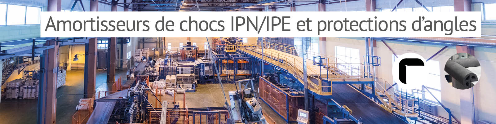 Amortisseurs de chocs IPN/IPE et protections d'angles